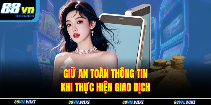 Giữ an toàn thông tin khi thực hiện giao dịch