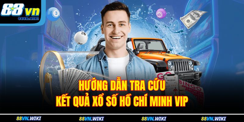 Hướng dẫn tra cứu kết quả xổ số Hồ Chí Minh vip