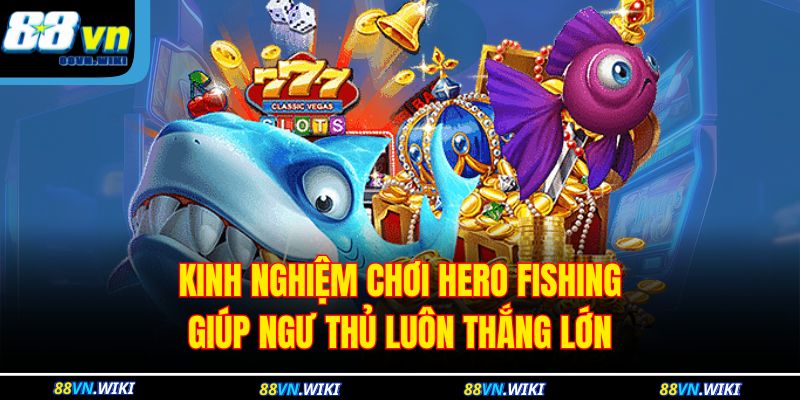 Kinh nghiệm chơi Hero Fishing giúp ngư thủ luôn thắng lớn