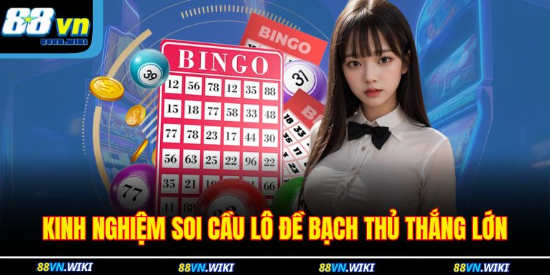 Kinh nghiệm soi cầu lô đề bạch thủ thắng lớn